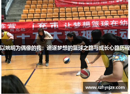 以姚明为偶像的我：追逐梦想的篮球之路与成长心路历程