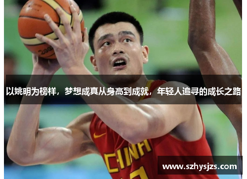 以姚明为榜样，梦想成真从身高到成就，年轻人追寻的成长之路