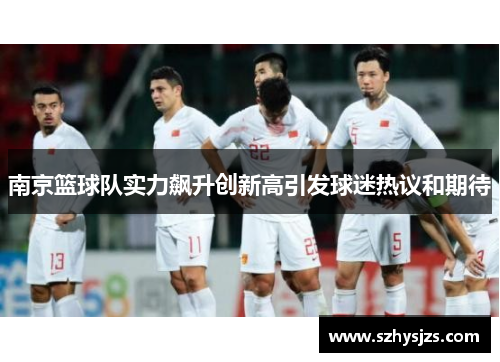 南京篮球队实力飙升创新高引发球迷热议和期待