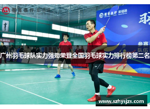 广州羽毛球队实力强劲荣登全国羽毛球实力排行榜第二名