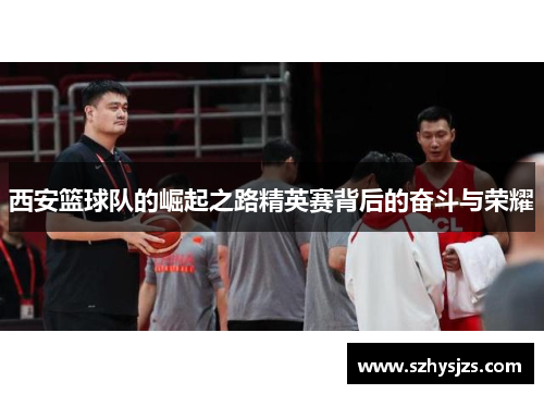 西安篮球队的崛起之路精英赛背后的奋斗与荣耀