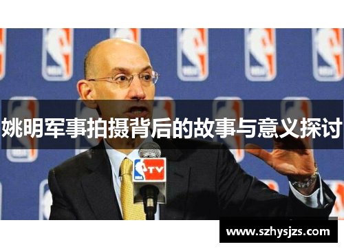 姚明军事拍摄背后的故事与意义探讨