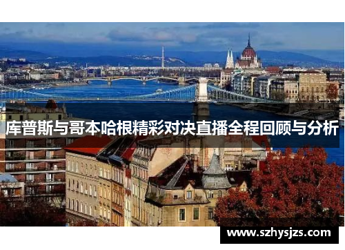 库普斯与哥本哈根精彩对决直播全程回顾与分析